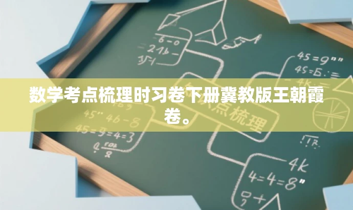 数学考点梳理时习卷下册冀教版王朝霞卷。 数学考点梳理时习卷下册冀教版王朝霞卷。