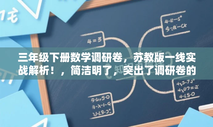 三年级下册数学调研卷,苏教版一线实战解析!,简洁明了,突出了调研卷的核心价值,同时使用了吸引眼球的语言,适配目标人群的需求。 三年级下册数学调研卷,苏教版一线实战解析!,简洁明了,突出了调研卷的核心价值,同时使用了吸引眼球的语言,适配目标人群的需求。