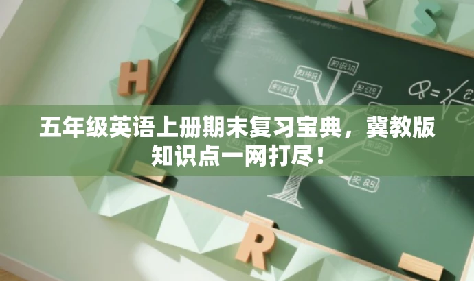 五年级英语上册期末复习宝典,冀教版知识点一网打尽! 五年级英语上册期末复习宝典,冀教版知识点一网打尽!