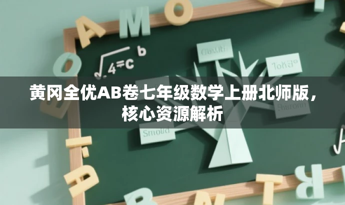 黄冈全优AB卷七年级数学上册北师版,核心资源解析 黄冈全优AB卷七年级数学上册北师版,核心资源解析
