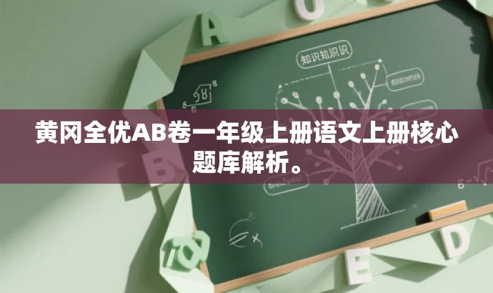 黄冈全优AB卷一年级上册语文上册核心题库解析。 黄冈全优AB卷一年级上册语文上册核心题库解析。