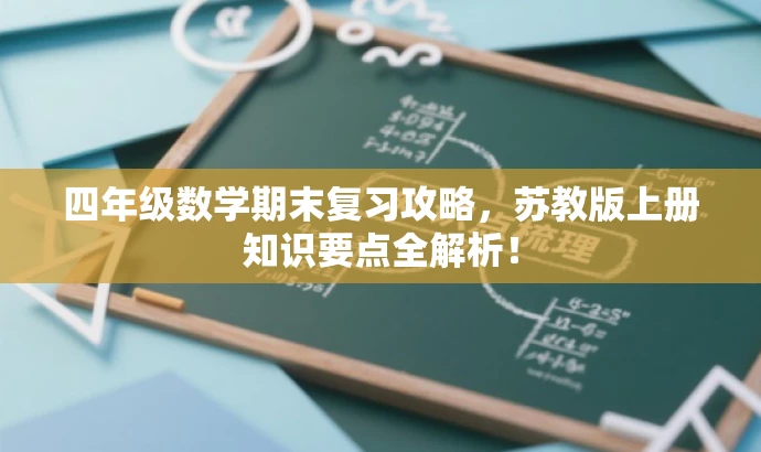 四年级数学期末复习攻略,苏教版上册知识要点全解析! 四年级数学期末复习攻略,苏教版上册知识要点全解析!