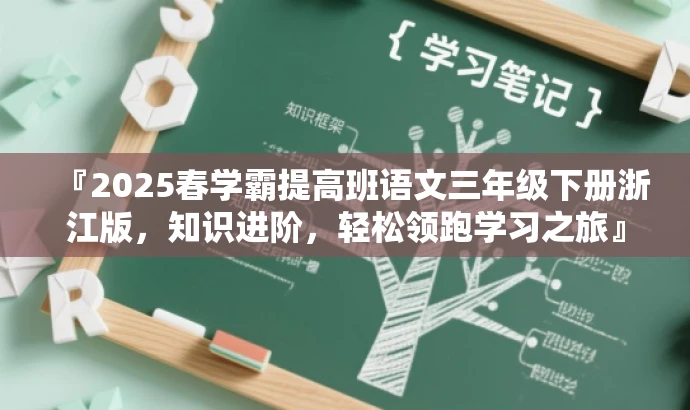 『2025春学霸提高班语文三年级下册浙江版,知识进阶,轻松领跑学习之旅』 『2025春学霸提高班语文三年级下册浙江版,知识进阶,轻松领跑学习之旅』