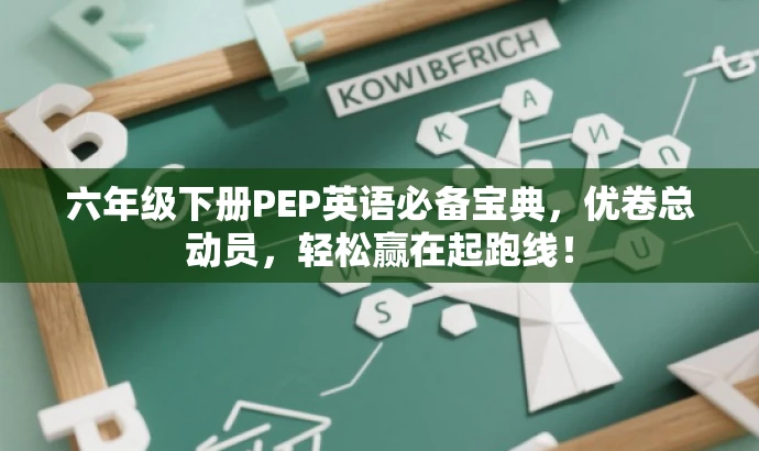 六年级下册PEP英语必备宝典,优卷总动员,轻松赢在起跑线! 六年级下册PEP英语必备宝典,优卷总动员,轻松赢在起跑线!