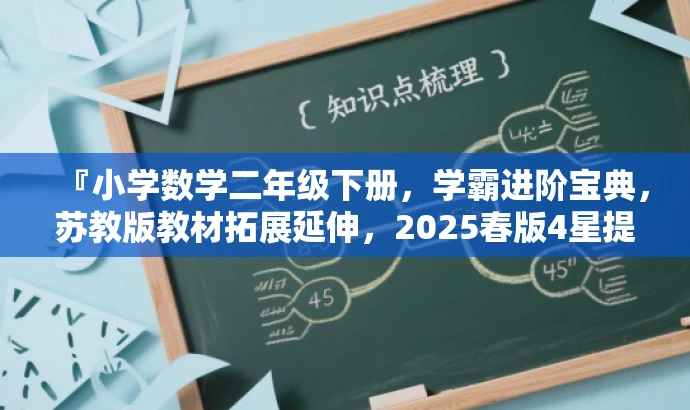 『小学数学二年级下册,学霸进阶宝典,苏教版教材拓展延伸,2025春版4星提高班攻略』 『小学数学二年级下册,学霸进阶宝典,苏教版教材拓展延伸,2025春版4星提高班攻略』