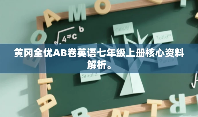 黄冈全优AB卷英语七年级上册核心资料解析。 黄冈全优AB卷英语七年级上册核心资料解析。