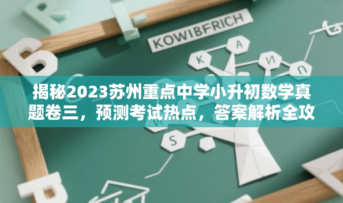 揭秘2023苏州重点中学小升初数学真题卷三,预测考试热点,答案解析全攻略! 揭秘2023苏州重点中学小升初数学真题卷三,预测考试热点,答案解析全攻略!