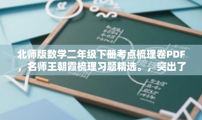 北师版数学二年级下册考点梳理卷PDF,名师王朝霞梳理习题精选。,突出了核心价值和目标人群需求,语言简洁且具有吸引力。希望能帮助到您! 北师版数学二年级下册考点梳理卷PDF,名师王朝霞梳理习题精选。,突出了核心价值和目标人群需求,语言简洁且具有吸引力。希望能帮助到您!