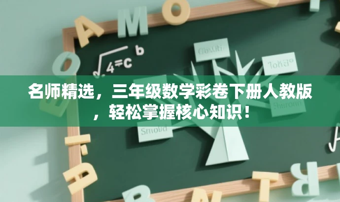 名师精选,三年级数学彩卷下册人教版,轻松掌握核心知识! 名师精选,三年级数学彩卷下册人教版,轻松掌握核心知识!