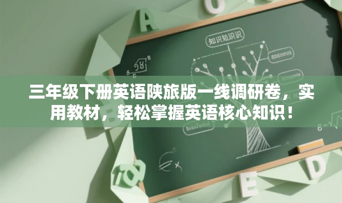 三年级下册英语陕旅版一线调研卷,实用教材,轻松掌握英语核心知识! 三年级下册英语陕旅版一线调研卷,实用教材,轻松掌握英语核心知识!