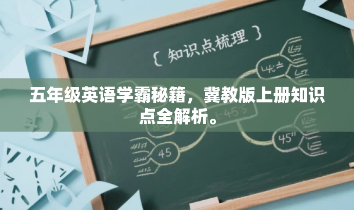 五年级英语学霸秘籍,冀教版上册知识点全解析。 五年级英语学霸秘籍,冀教版上册知识点全解析。