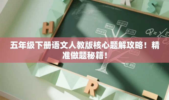 五年级下册语文人教版核心题解攻略!精准做题秘籍! 五年级下册语文人教版核心题解攻略!精准做题秘籍!