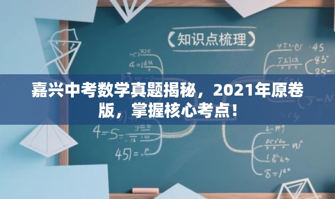 嘉兴中考数学真题揭秘,2021年原卷版,掌握核心考点! 嘉兴中考数学真题揭秘,2021年原卷版,掌握核心考点!
