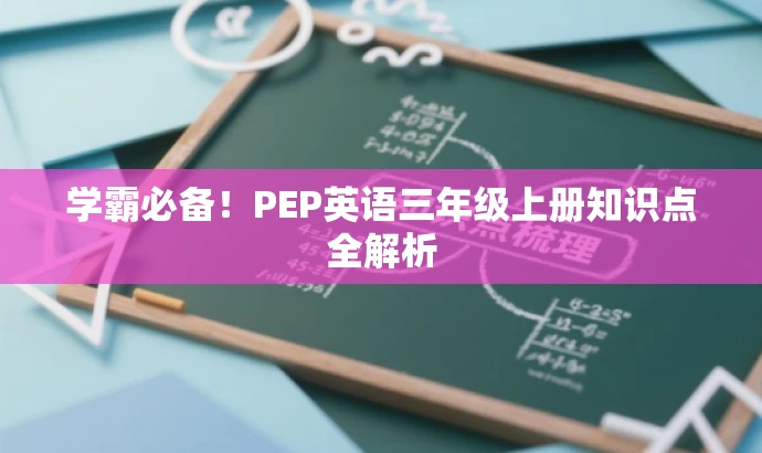 学霸必备!PEP英语三年级上册知识点全解析 学霸必备!PEP英语三年级上册知识点全解析