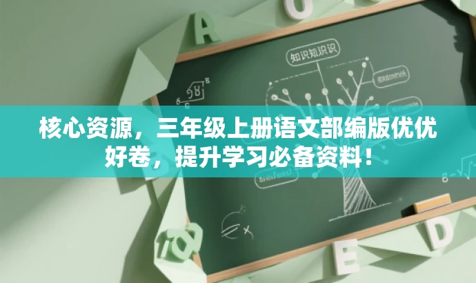 核心资源，三年级上册语文部编版优优好卷，提升学习必备资料！