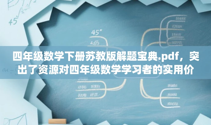 四年级数学下册苏教版解题宝典.pdf,突出了资源对四年级数学学习者的实用价值,同时简洁明了,符合营销效果的要求。 四年级数学下册苏教版解题宝典.pdf,突出了资源对四年级数学学习者的实用价值,同时简洁明了,符合营销效果的要求。