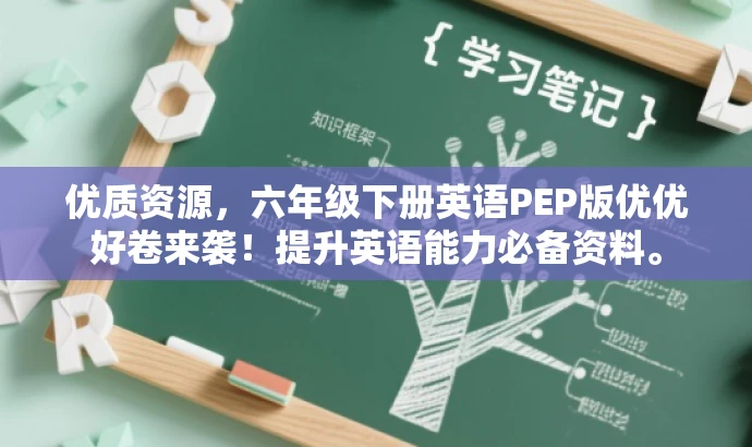 优质资源,六年级下册英语PEP版优优好卷来袭!提升英语能力必备资料。 优质资源,六年级下册英语PEP版优优好卷来袭!提升英语能力必备资料。