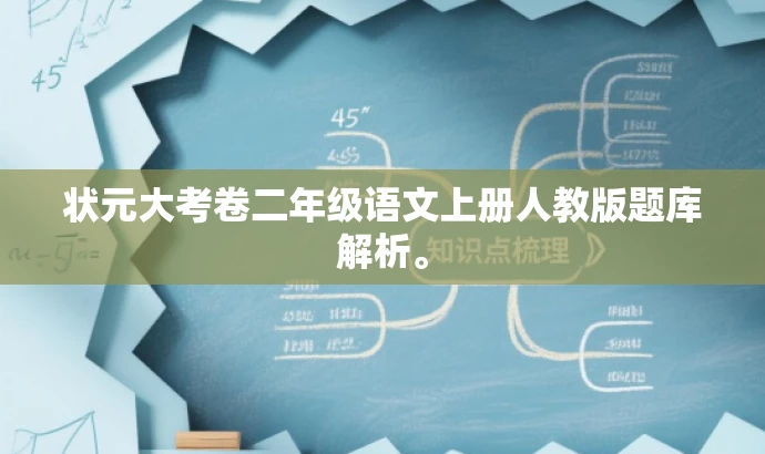状元大考卷二年级语文上册人教版题库解析。 状元大考卷二年级语文上册人教版题库解析。