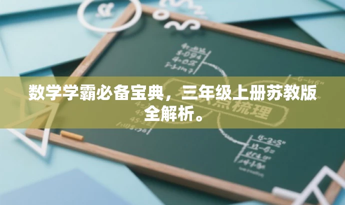 数学学霸必备宝典,三年级上册苏教版全解析。 数学学霸必备宝典,三年级上册苏教版全解析。