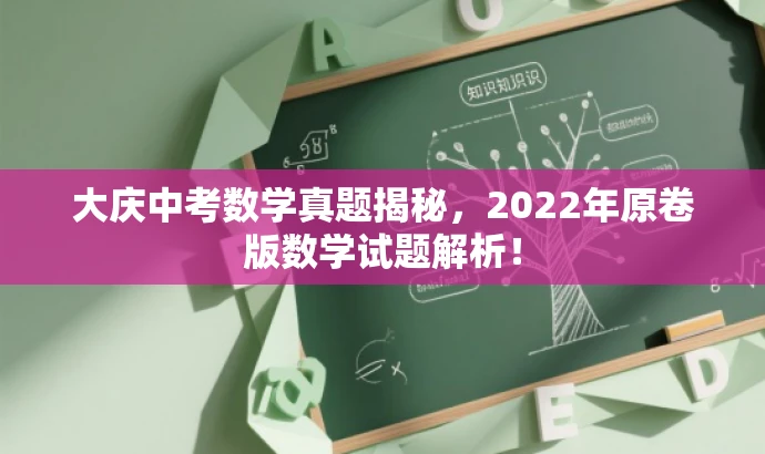 大庆中考数学真题揭秘,2022年原卷版数学试题解析! 大庆中考数学真题揭秘,2022年原卷版数学试题解析!