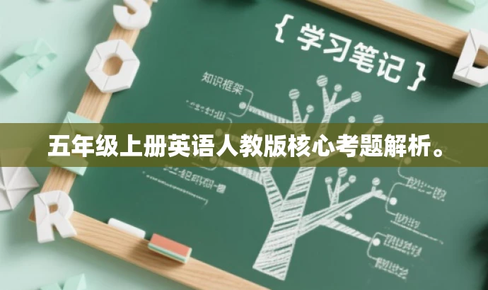 五年级上册英语人教版核心考题解析。 五年级上册英语人教版核心考题解析。