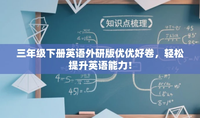 三年级下册英语外研版优优好卷,轻松提升英语能力! 三年级下册英语外研版优优好卷,轻松提升英语能力!