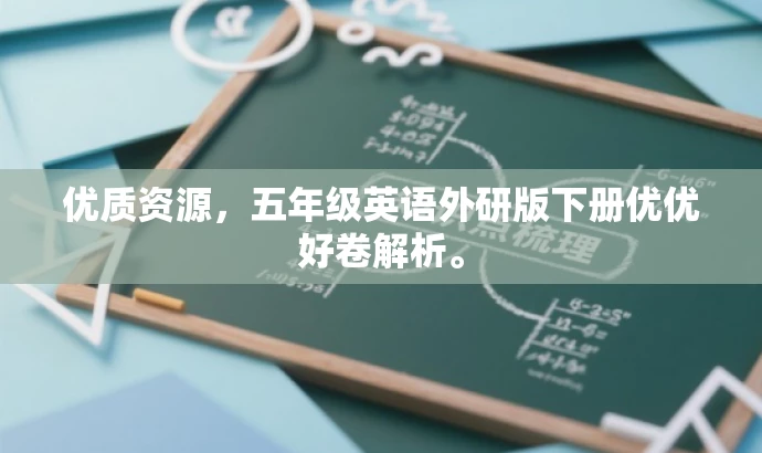 优质资源,五年级英语外研版下册优优好卷解析。 优质资源,五年级英语外研版下册优优好卷解析。