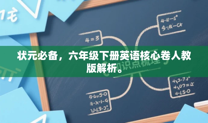 状元必备,六年级下册英语核心卷人教版解析。 状元必备,六年级下册英语核心卷人教版解析。