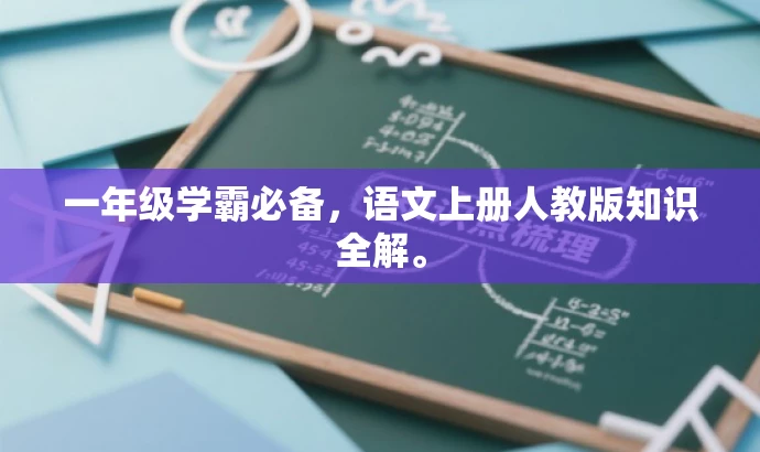 一年级学霸必备,语文上册人教版知识全解。 一年级学霸必备,语文上册人教版知识全解。