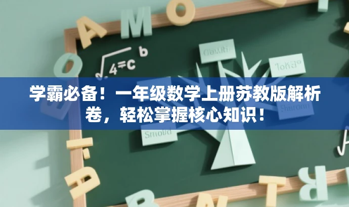 学霸必备!一年级数学上册苏教版解析卷,轻松掌握核心知识! 学霸必备!一年级数学上册苏教版解析卷,轻松掌握核心知识!