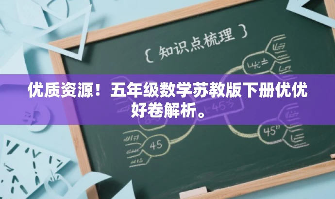 优质资源!五年级数学苏教版下册优优好卷解析。 优质资源!五年级数学苏教版下册优优好卷解析。