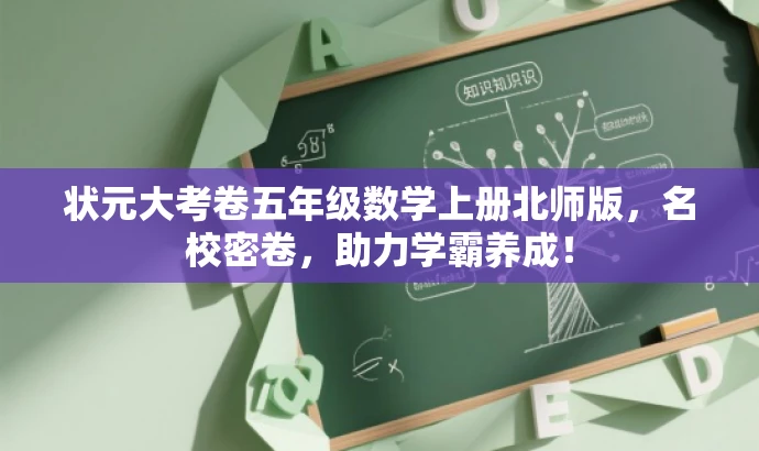 状元大考卷五年级数学上册北师版,名校密卷,助力学霸养成! 状元大考卷五年级数学上册北师版,名校密卷,助力学霸养成!