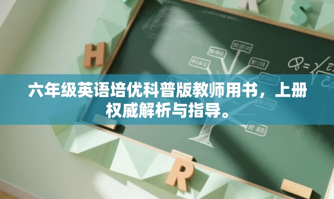 六年级英语培优科普版教师用书,上册权威解析与指导。 六年级英语培优科普版教师用书,上册权威解析与指导。