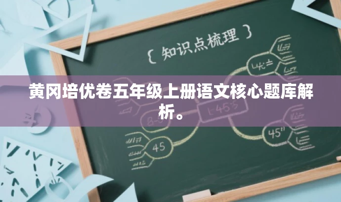 黄冈培优卷五年级上册语文核心题库解析。 黄冈培优卷五年级上册语文核心题库解析。