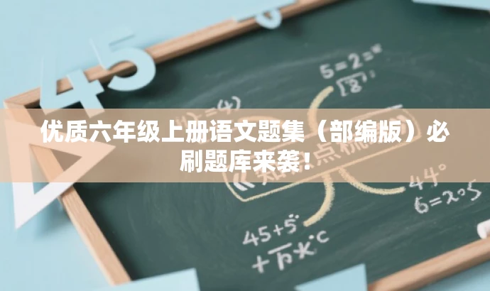 优质六年级上册语文题集(部编版)必刷题库来袭! 优质六年级上册语文题集(部编版)必刷题库来袭!