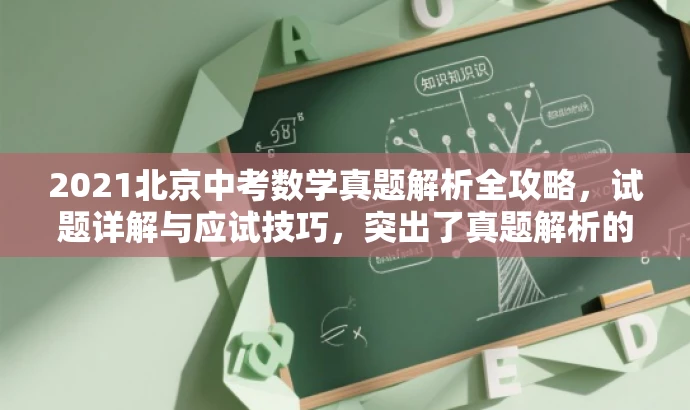 2021北京中考数学真题解析全攻略,试题详解与应试技巧,突出了真题解析的核心价值,并可能吸引中考学生和家长的注意,同时暗示了包含应试技巧,更加符合营销效果的要求。 2021北京中考数学真题解析全攻略,试题详解与应试技巧,突出了真题解析的核心价值,并可能吸引中考学生和家长的注意,同时暗示了包含应试技巧,更加符合营销效果的要求。