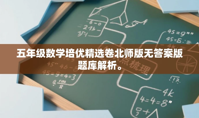 五年级数学培优精选卷北师版无答案版题库解析。 五年级数学培优精选卷北师版无答案版题库解析。
