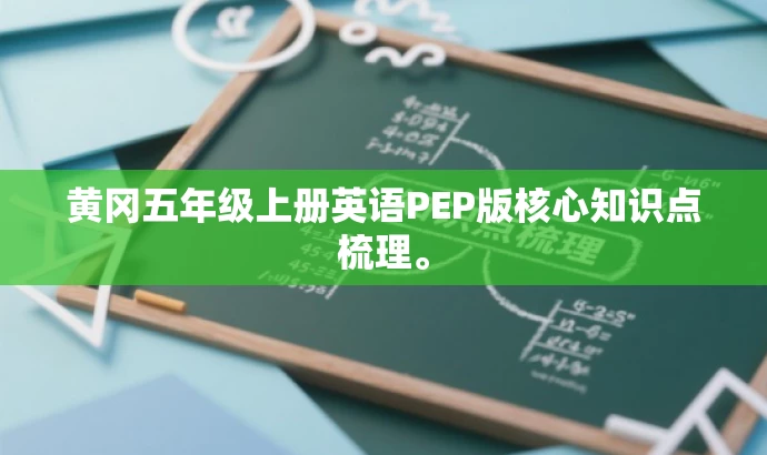 黄冈五年级上册英语PEP版核心知识点梳理。 黄冈五年级上册英语PEP版核心知识点梳理。