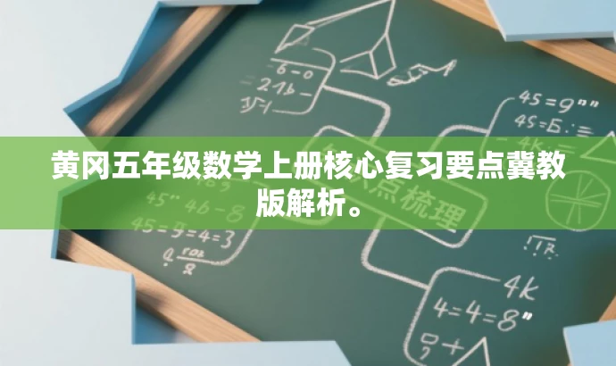 黄冈五年级数学上册核心复习要点冀教版解析。 黄冈五年级数学上册核心复习要点冀教版解析。