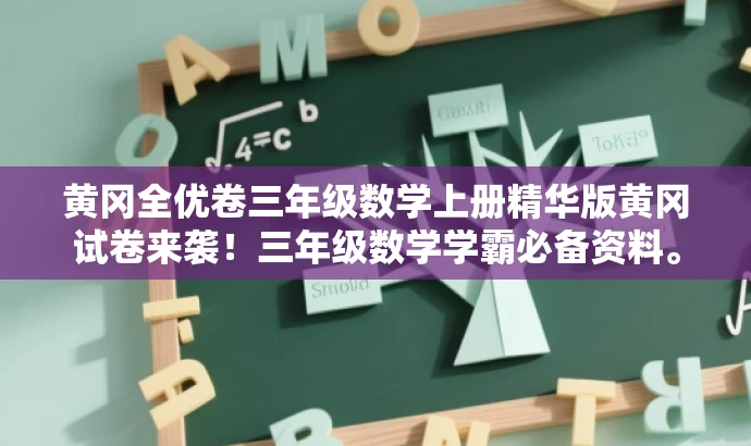 黄冈全优卷三年级数学上册精华版黄冈试卷来袭!三年级数学学霸必备资料。 黄冈全优卷三年级数学上册精华版黄冈试卷来袭!三年级数学学霸必备资料。