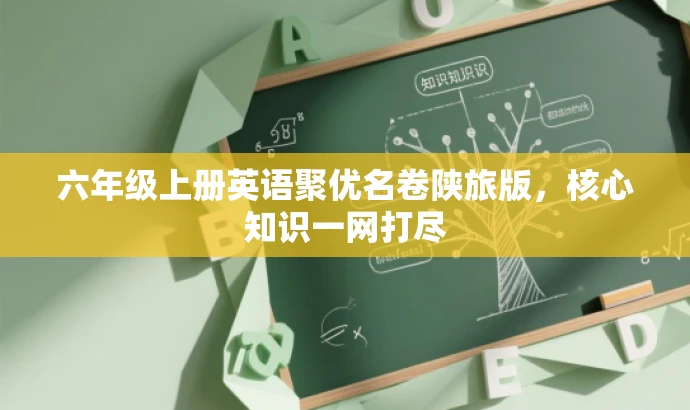 六年级上册英语聚优名卷陕旅版,核心知识一网打尽 六年级上册英语聚优名卷陕旅版,核心知识一网打尽