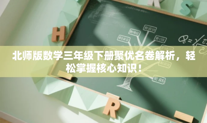 北师版数学三年级下册聚优名卷解析,轻松掌握核心知识! 北师版数学三年级下册聚优名卷解析,轻松掌握核心知识!