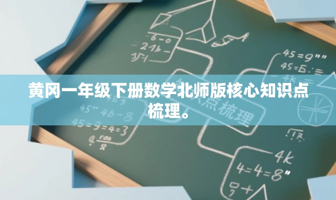 黄冈一年级下册数学北师版核心知识点梳理。 黄冈一年级下册数学北师版核心知识点梳理。