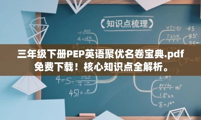 三年级下册PEP英语聚优名卷宝典.pdf免费下载!核心知识点全解析。 三年级下册PEP英语聚优名卷宝典.pdf免费下载!核心知识点全解析。