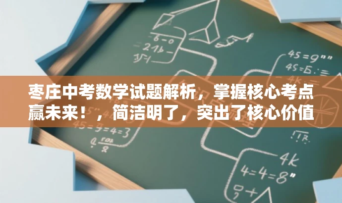 枣庄中考数学试题解析,掌握核心考点赢未来!,简洁明了,突出了核心价值和目标人群需求,同时语言有吸引力,符合营销要求。 枣庄中考数学试题解析,掌握核心考点赢未来!,简洁明了,突出了核心价值和目标人群需求,同时语言有吸引力,符合营销要求。