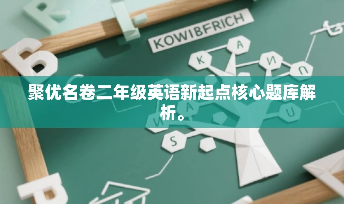 聚优名卷二年级英语新起点核心题库解析。 聚优名卷二年级英语新起点核心题库解析。