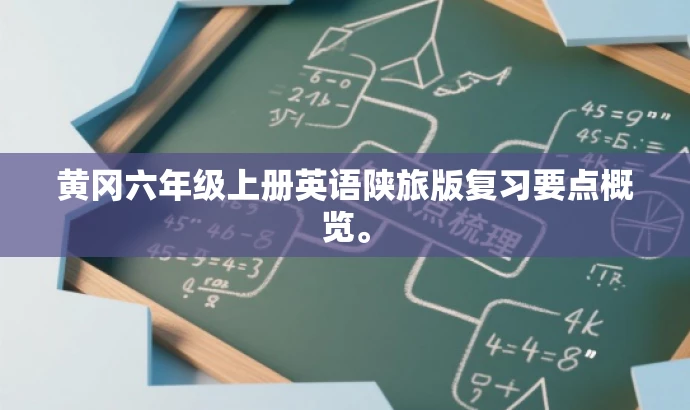 黄冈六年级上册英语陕旅版复习要点概览。 黄冈六年级上册英语陕旅版复习要点概览。