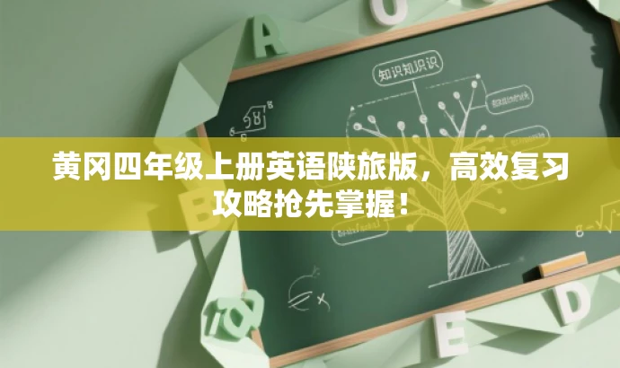 黄冈四年级上册英语陕旅版,高效复习攻略抢先掌握! 黄冈四年级上册英语陕旅版,高效复习攻略抢先掌握!