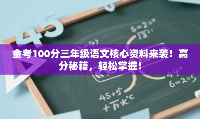 金考100分三年级语文核心资料来袭!高分秘籍,轻松掌握! 金考100分三年级语文核心资料来袭!高分秘籍,轻松掌握!
