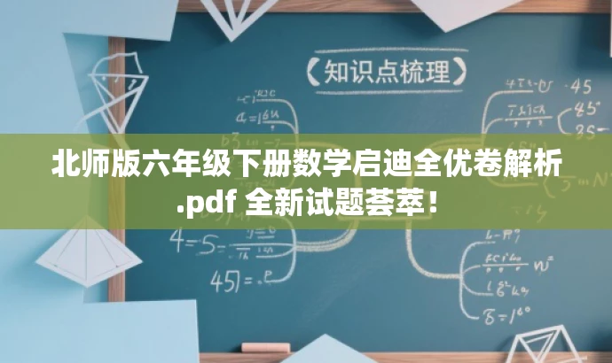 北师版六年级下册数学启迪全优卷解析.pdf 全新试题荟萃! 北师版六年级下册数学启迪全优卷解析.pdf 全新试题荟萃!